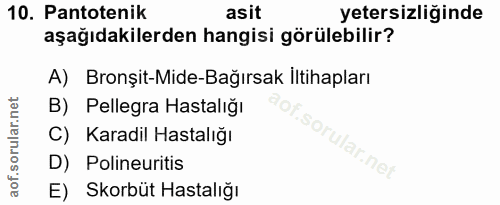 10. soru: Pantotenik asit yetersizliğinde aşağıdakilerden hangisi görülebilir? A) Bronşit-Mide-Bağırsak İltihapları B) Pellegra…