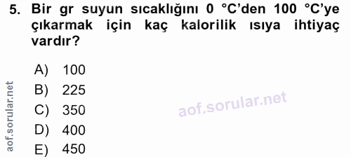 5. soru: Bir gr suyun sıcaklığını 0 °C'den 100 °C'ye çıkarmak için kaç kalorilik ısıya ihtiyaç vardır? A) 100 B) 225 C) 350 D)…