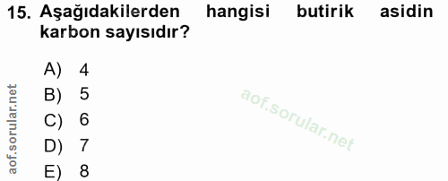 15. soru: Aşağıdakilerden hangisi butirik asidin karbon sayısıdır? A) 4 B) 5 C) 6 D) 7 E) 8