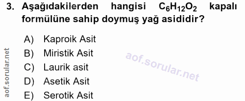 3. soru: Aşağıdakilerden hangisi G6H12°2 kapalı formülüne sahip doymuş yağ asididir? A) Kaproik Asit B) Miristik Asit C) Lauri…