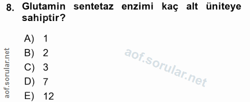 8. soru: Glutamin sentetaz enzimi kaç alt üniteye sahiptir? A) 1 B) 2 C) 3 D) 7 E) 12
