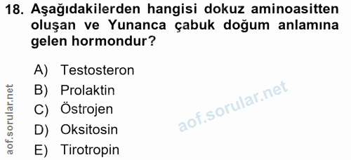 18. soru: Aşağıdakilerden hangisi dokuz aminoasitten oluşan ve Yunanca çabuk doğum anlamına gelen hormondur? A) Testosteron B)…