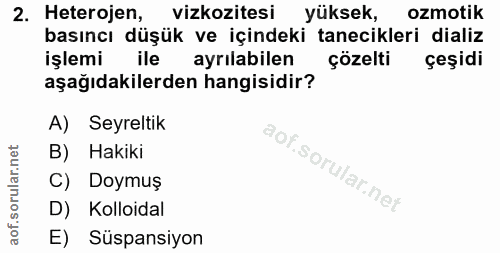 2. soru: Heterojen, vizkozitesi yüksek, ozmotik basıncı düşük ve içindeki tanecikleri dializ işlemi ile ayrilabilen çözelti çe…