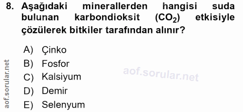 8. soru: Aşağıdaki minerallerden hangisi suda bulunan karbondioksit (C02) etkisiyle çözülerek bitkiler tarafından alınır? A) Ç…