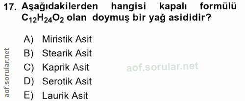 17. soru: Aşağıdakilerden hangisi kapalı formülü C12H2402 olan doymuş bir yağ asididir? A) Miristik Asit B) Stearik Asit C) Kap…