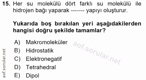15. soru: Her su molekülü dört farklı su molekülü ile hidrojen bağı yaparak ---- yapıyı oluşturur. Yukarıda boş bırakılan yeri…