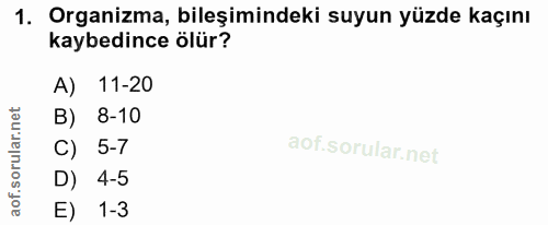 1. soru: Organizma, bileşimindeki suyun yüzde kaçını kaybedince ölür? A) 11-20 B) 8-10 C) 5-7 D) 4-5 E) 1-3