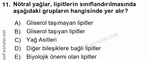 11. soru: Nötral yağlar, lipitlerin sınıflandırılmasında aşağıdaki grupların hangisinde yer alır? A) Gliserol taşımayan lipitle…