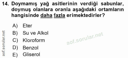 14. soru: Doymamış yağ asitlerinin verdiği sabunlar, doymuş olanlara oranla aşağıdaki ortamların hangisinde daha fazla erimekte…