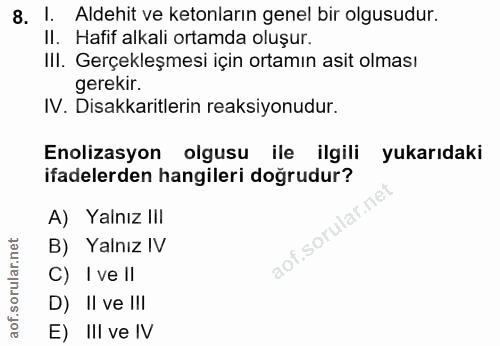 8. soru: I. Aldehit ve ketonların genel bir olgusudur. II. Hafif alkali ortamda oluşur. III. Gerçekleşmesi için ortamın asit o…