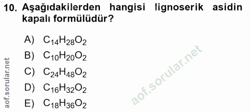 10. soru: Aşağıdakilerden hangisi lignoserik asidin kapalı formülüdür? A) C14H2802 B) C1oH2002 C) C24H4802 D) C16H320z E) C18H36°2