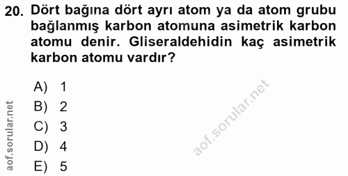 20. soru: Dört bağına dört ayrı atom ya da atom grubu bağlanmış karbon atomuna asimetrik karbon atomu denir. Gliseraldehidin ka…
