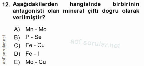 12. soru: Aşağıdakilerden hangisinde birbirinin antagonisti olan mineral çifti doğru olarak verilmiştir? A) Mn - Mo B) P-Se C)…