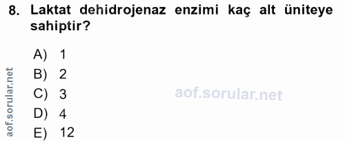 8. soru: Laktat dehidrojenaz enzimi kaç alt üniteye sahiptir? A) 1 rular.net B) 2 C) 3 aof.s D) 4 E) 12