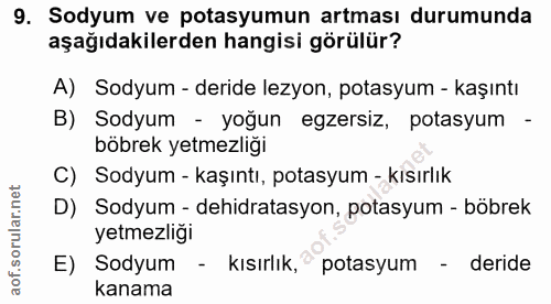 9. soru: Sodyum ve potasyumun artması durumunda aşağıdakilerden hangisi görülür? A) Sodyum - deride lezyon, potasyum - kaşıntı…