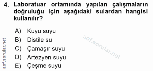 4. soru: Laboratuar ortamında yapılan çalışmaların doğruluğu için aşağıdaki sulardan hangisi kullanılır? A) Kuyu suyu B) Disti…