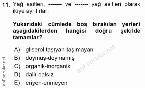 11. soru: Yağ asitleri, ve yağ asitleri olarak ikiye ayrılırlar. Yukarıdaki cümlede boş bırakılan yerleri aşağıdakilerden hangi…