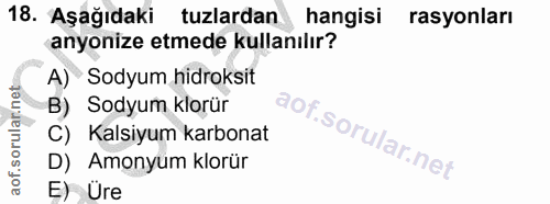 18. soru: Aşağıdaki tuzlardan hangisi rasyonları anyonize etmede kullanılır? A) Sodyum hidroksit B) Sodyum klorür C) Kalsiyum k…