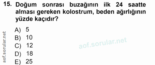 15. soru: Doğum sonrası buzağının ilk 24 saatte alması gereken kolostrum, beden ağırlığının yüzde kaçıdır? A) 5 B) 10 C) 12 D)…