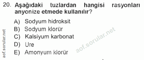 20. soru: Aşağıdaki tuzlardan hangisi rasyonları anyonize etmede kullanılır? A) Sodyum hidroksit B) Sodyum klorür C) Kalsiyum k…