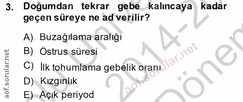 3. soru: Doğumdan tekrar gebe kalıncaya kadar geçen süreye ne ad verilir? A) Buzağılama aralığı B) Östrus süresi lar.net C) İl…