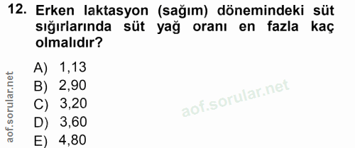 12. soru: Erken laktasyon (sağım) dönemindeki süt sığırlarında süt yağ oranı en fazla kaç olmalıdır? A) 1,13 B) 2,90 C) 3,20 D)…