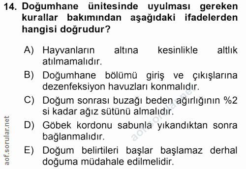 14. soru: Doğumhane ünitesinde uyulması gereken kurallar bakımından aşağıdaki ifadelerden hangisi doğrudur? A) Hayvanların altı…