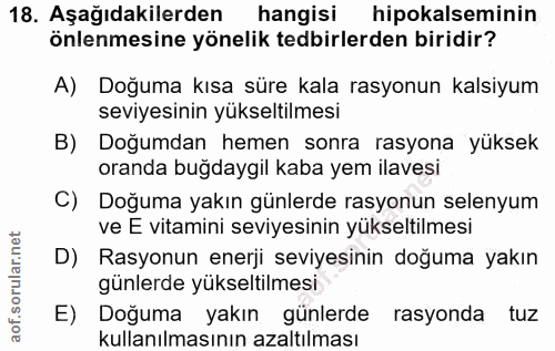 18. soru: Aşağıdakilerden hangisi hipokalseminin önlenmesine yönelik tedbirlerden biridir? A) Doğuma kısa süre kala rasyonun ka…