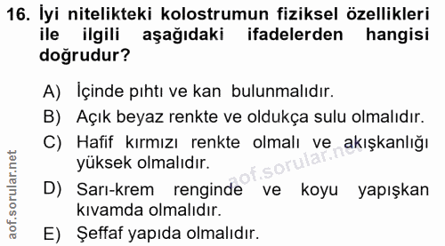 16. soru: İyi nitelikteki kolostrumun fiziksel özellikleri ile ilgili aşağıdaki ifadelerden hangisi doğrudur? A) İçinde pıhtı v…