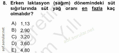 8. soru: Erken laktasyon (sağım) dönemindeki süt siğırlarında süt yağ oranı en fazla kaç olmalıdır? A) 1,13 B) 2,90 C) 3,20 D)…