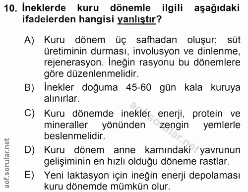 10. soru: Ineklerde kuru dönemle ilgili aşağıdaki ifadelerden hangisi yanlıştır? A) Kuru dönem üç safhadan oluşur; süt üretimin…