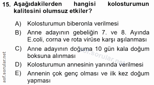 15. soru: Aşağıdakilerden hangisi kolosturumun kalitesini olumsuz etkiler? A) Kolosturumun biberonla verilmesi B) Anne adayının…