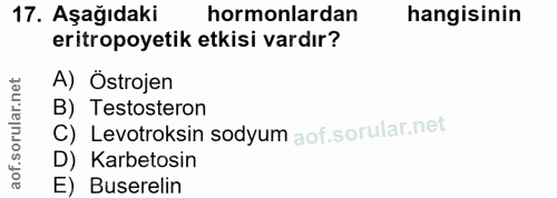 17. soru: Aşağıdaki hormonlardan hangisinin eritropoyetik etkisi vardır? A) Östrojen ar. B) Testosteron C) Levotroksin sodyum a…