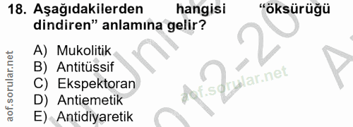 18. soru: Aşağıdakilerden hangisi "öksürüğü dindiren" anlamına gelir? A) Mukolitik B) Antitüssif C) Ekspektoran Aof.sorblar.net…