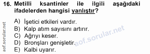 16. soru: Metilli kantinler ile ilgili aşağıdaki ifadelerden hangisi yanlıştır? A) İşetici etkileri vardır. B) Kalp atım sayısı…
