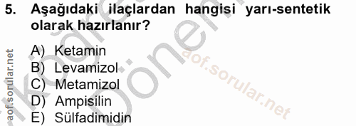 5. soru: Aşağıdaki ilaçlardan hangişi yarı-sentetik olarak hazırlanır? A) Ketamin B) Levamizok C) Metamizol of. D) Ampisilin E…