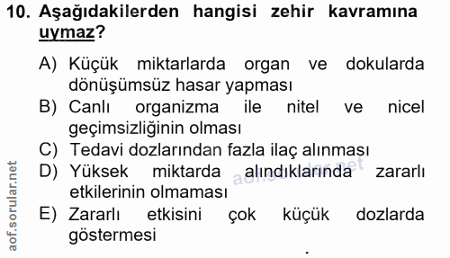 10. soru: Aşağıdakilerden hangisi zehir kavramına uymaz? A) Küçük miktarlarda organ ve dokularda dönüşümsüz hasar yapması B) Ca…