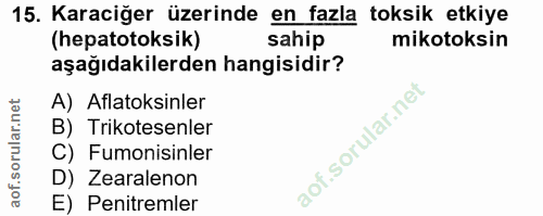 15. soru: Karaciğer üzerinde en fazla toksik etkiye (hepatotoksik) sahip mikotoksin aşağıdakilerden hangisidir? A) Aflatoksinle…