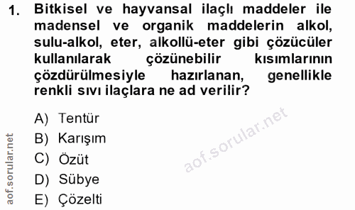 1. soru: Bitkisel ve hayvansal ilaçlı maddeler ile madensel ve organik maddelerin alkol, sulu-alkol, eter, alkollü-eter gibi ç…