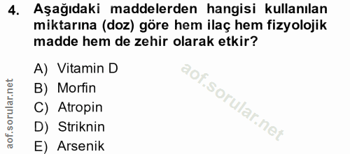 4. soru: Aşağıdaki maddelerden hangisi kullanılan miktarına (doz) göre hem ilaç hem fizyolojik madde hem de zehir olarak etkir…