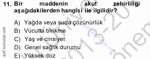 11. soru: Bir maddenin akut zehirliliği aşağıdakilerden hangisi ile ilgilidir? A) Yağda veya suda çözünürlük B) Vücutta birikme…