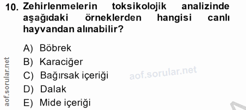 10. soru: Zehirlenmelerin toksikolojik analizinde aşağıdaki örneklerden hangisi canlı hayvandan alınabilir? A) Böbrek B) Karaci…
