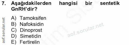 7. soru: Aşağıdakilerden hangisi bir sentetik GnRH' dir? A) Tamoksifen B) Nafoksidin C) Dinoprost D) Simetidin E) Fertirelin