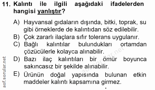 11. soru: Kalıntı ile ilgili aşağıdaki ifadelerden hangisi yanlıştır? A) Hayvansal gıdaların dışında, bitki, toprak, su gibi ör…