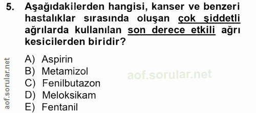 5. soru: Aşağıdakilerden hangisi, kanser ve benzeri hastalıklar sırasında oluşan çok şiddetli ağrılarda kullanılan son derece…