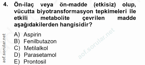 4. soru: Ön-ilaç veya ön-madde (etkisiz) olup, vücutta biyotransformasyon tepkimeleri ile etkili metabolite çevrilen madde aşa…