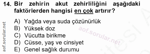 14. soru: Bir zehirin akut zehirliliğini aşağıdaki faktörlerden hangisi en çok artırır? A) Yağda veya suda çözünürlük B) Yüksek…