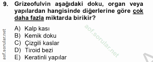 9. soru: Grizeofulvin aşağıdaki doku, organ veya yapılardan hangisinde diğerlerine göre çok daha fazla miktarda birikir? A) Ka…