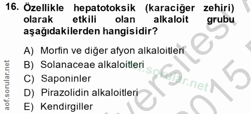 16. soru: Özellikle hepatotoksik (karaciğer zehiri) olarak etkili olan alkaloit grubu aşağıdakilerden hangisidir? A) Morfin ve…