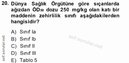 20. soru: Dünya Sağlık Örgütüne göre sıçanlarda ağızdan ÖD50 dozu 250 mg/kg olan katı bir maddenin zehirlilik sınıfı aşağıdakil…